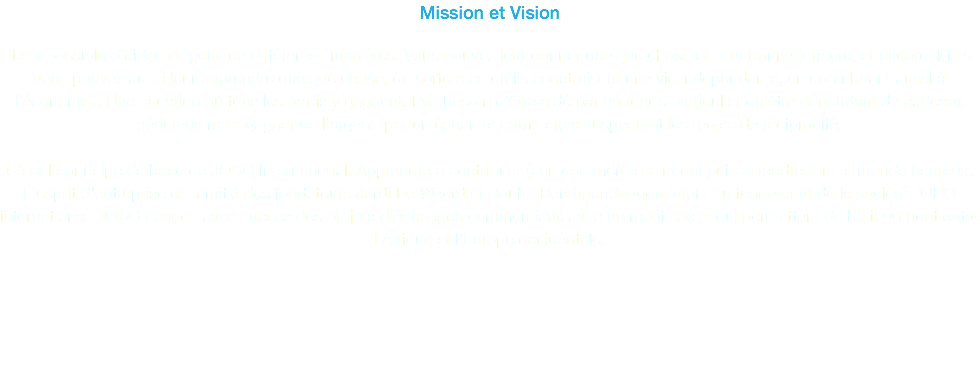 Mission et Vision Il est possible d’aider les gens de différentes manières. Vous pouvez leur donner quelque chose et leur donner encore, et encore. Mais vous pouvez aussi leur apprendre quelque chose, de sorte à ce qu’ils construisent une vie indépendante, en contribuant aussi à l’économie.. Une situation où tous les partis y gagnent. Pas besoin d’être aidé par un fonds particulier ou être dépendant de cadeaux généreux mais gagner de l’argent par un échange commercial respectant les règles de réciprocité. C’est le principe de base de JOBO International. Apprendre à contribuer à un commerce saint qui puisse rendre tout le monde heureux. L'esprit d'entreprise et l'amitié des fondateurs Jordi De Weerd et Bouba Berehoundougou furent au fondement de la société JOBO international. JOBO conçoit avec succès des projets d'échanges commerciaux avec un motif social qui permettent de bâtir un pont entre l'Afrique et l'Europe occidentale. 